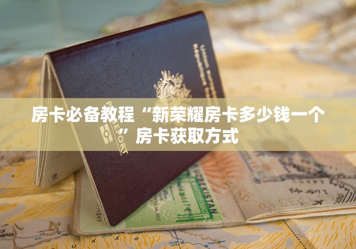 房卡必备教程“新荣耀房卡多少钱一个”房卡获取方式