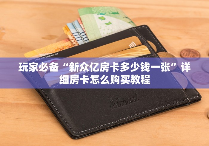 玩家必备“新众亿房卡多少钱一张”详细房卡怎么购买教程