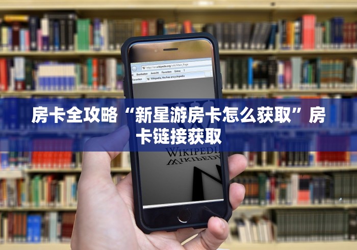 房卡全攻略“新星游房卡怎么获取”房卡链接获取