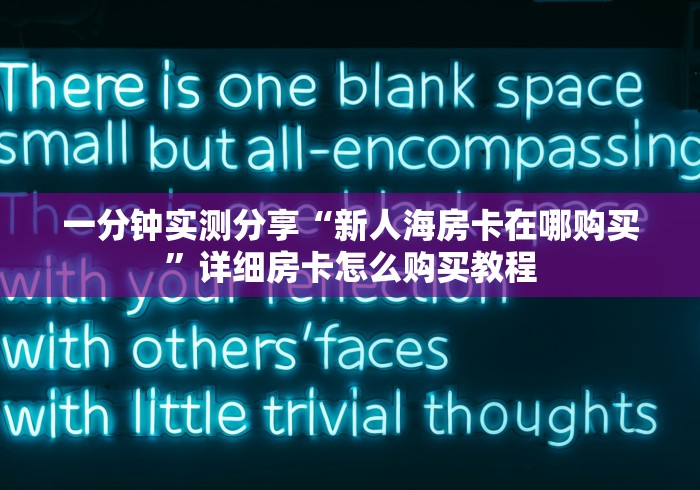 一分钟实测分享“新人海房卡在哪购买”详细房卡怎么购买教程