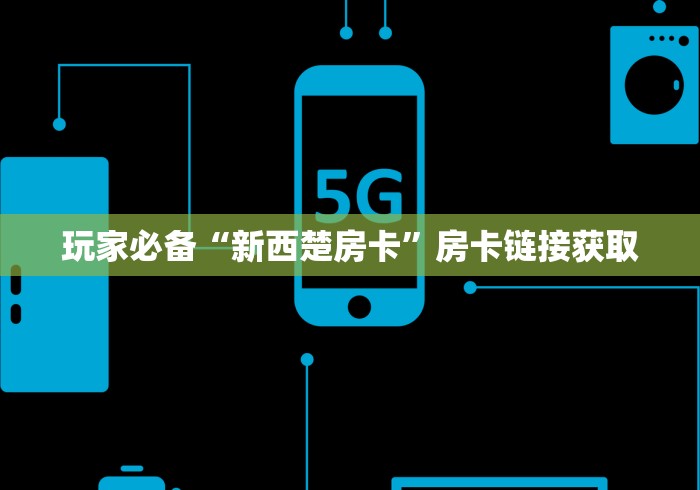 玩家必备“新西楚房卡”房卡链接获取