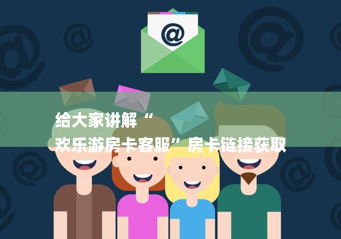 给大家讲解“
欢乐游房卡客服”房卡链接获取