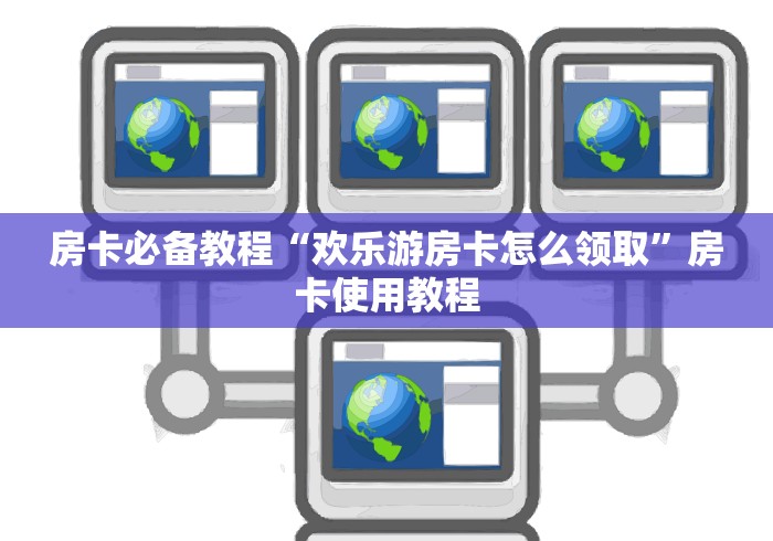 房卡必备教程“欢乐游房卡怎么领取”房卡使用教程