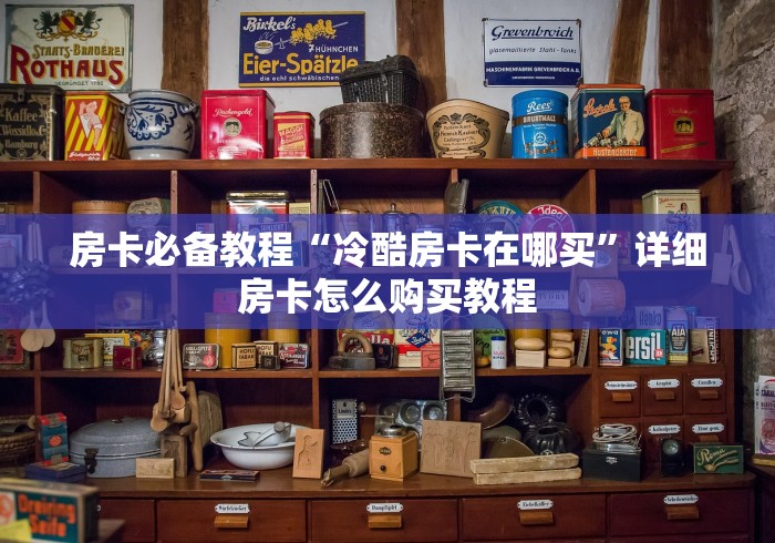 房卡必备教程“冷酷房卡在哪买”详细房卡怎么购买教程
