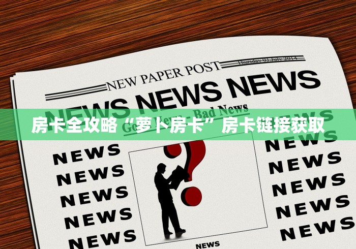 房卡全攻略“萝卜房卡”房卡链接获取 房卡全攻略“萝卜房卡”房卡链接获取