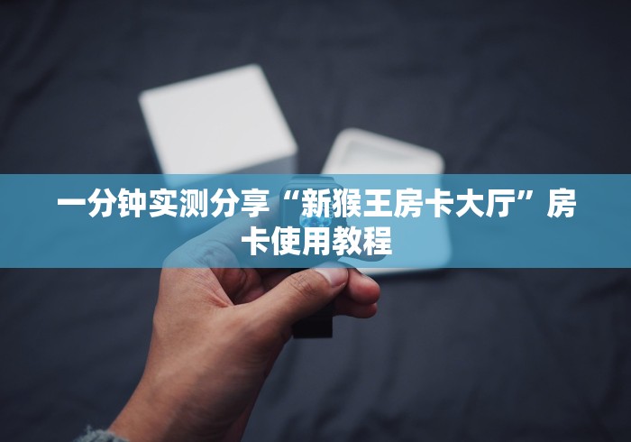 一分钟实测分享“新猴王房卡大厅”房卡使用教程