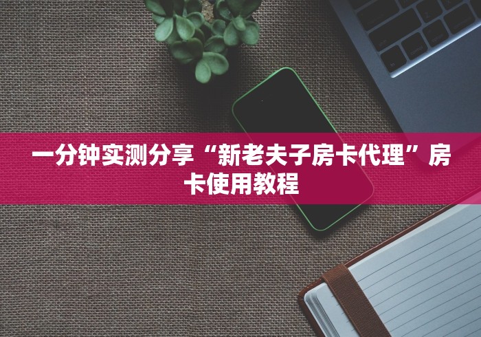 一分钟实测分享“新老夫子房卡代理”房卡使用教程 一分钟实测分享“新老夫子房卡代理”房卡使用教程