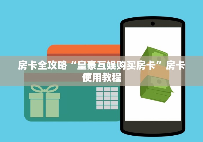 房卡全攻略“皇豪互娱购买房卡”房卡使用教程