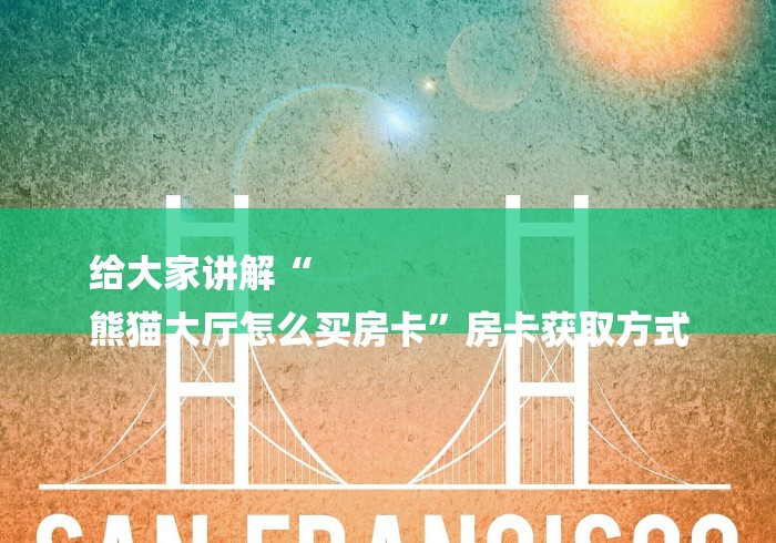 给大家讲解“
熊猫大厅怎么买房卡”房卡获取方式