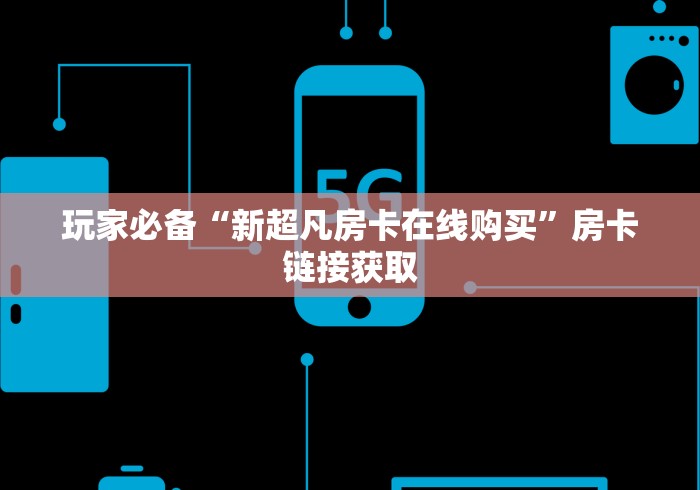 玩家必备“新超凡房卡在线购买”房卡链接获取