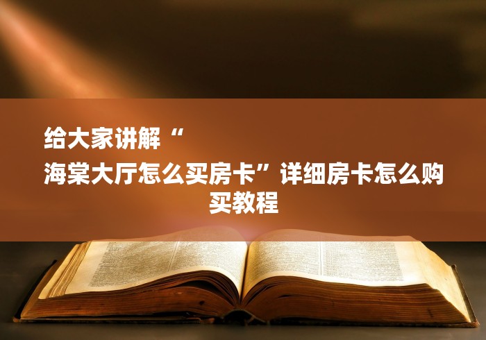 给大家讲解“
海棠大厅怎么买房卡”详细房卡怎么购买教程 给大家讲解“
海棠大厅怎么买房卡”详细房卡怎么购买教程