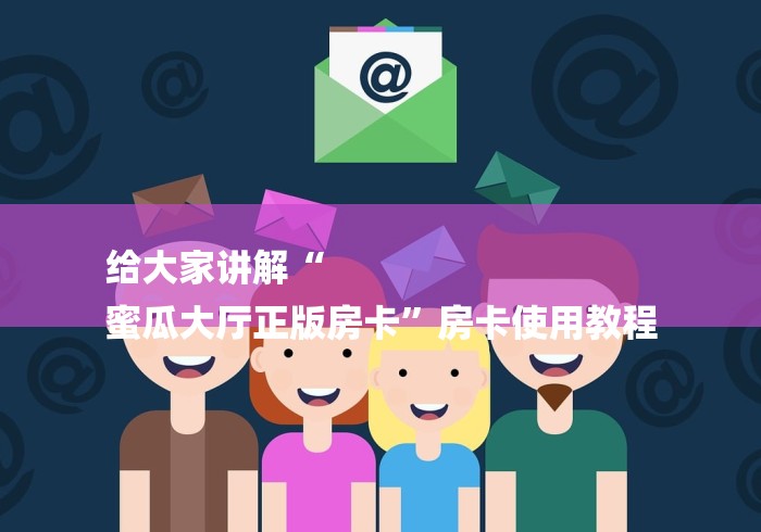 给大家讲解“
蜜瓜大厅正版房卡”房卡使用教程