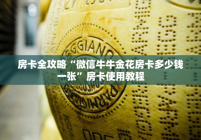 房卡全攻略“微信牛牛金花房卡多少钱一张”房卡使用教程