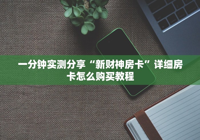 一分钟实测分享“新财神房卡”详细房卡怎么购买教程 一分钟实测分享“新财神房卡”详细房卡怎么购买教程