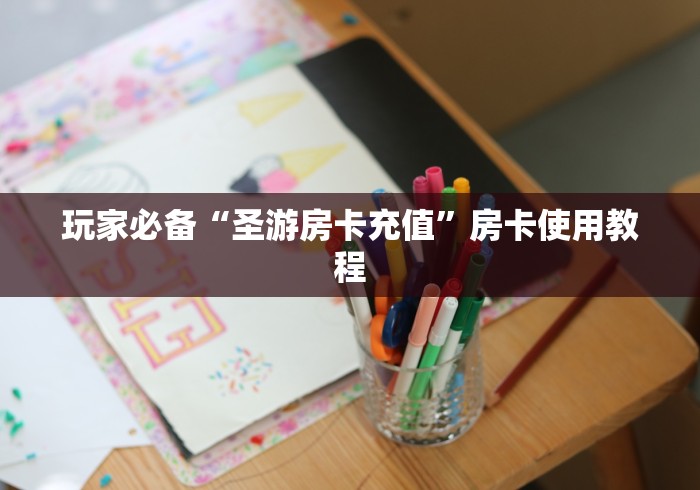 玩家必备“圣游房卡充值”房卡使用教程