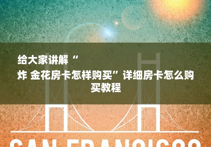 给大家讲解“
炸 金花房卡怎样购买”详细房卡怎么购买教程