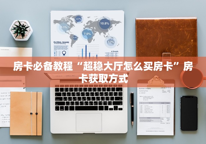 房卡必备教程“超稳大厅怎么买房卡”房卡获取方式