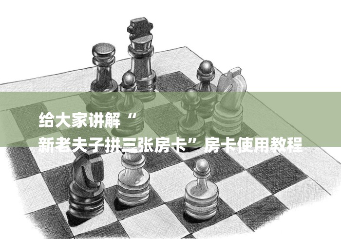 给大家讲解“
新老夫子拼三张房卡”房卡使用教程
