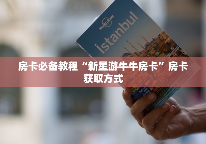 房卡必备教程“新星游牛牛房卡”房卡获取方式