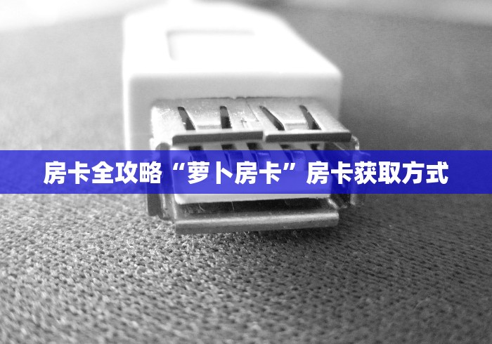 房卡全攻略“萝卜房卡”房卡获取方式