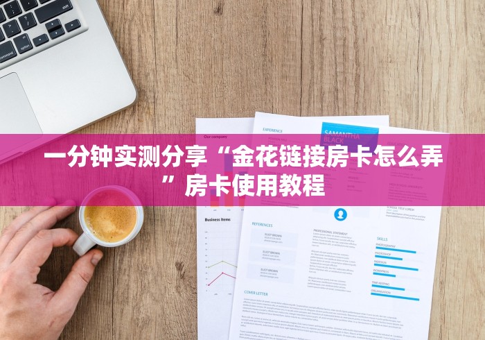 一分钟实测分享“金花链接房卡怎么弄”房卡使用教程