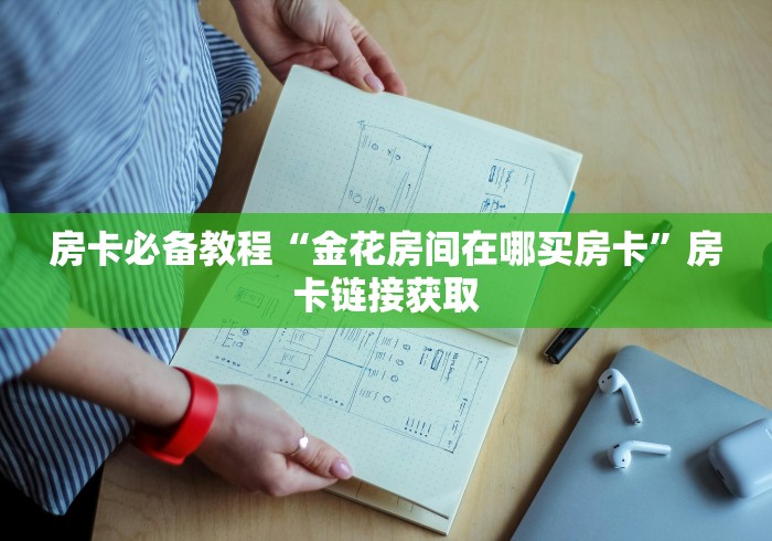 房卡必备教程“金花房间在哪买房卡”房卡链接获取 房卡必备教程“金花房间在哪买房卡”房卡链接获取