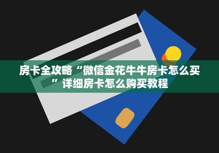 房卡全攻略“微信金花牛牛房卡怎么买”详细房卡怎么购买教程