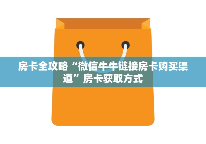 房卡全攻略“微信牛牛链接房卡购买渠道”房卡获取方式