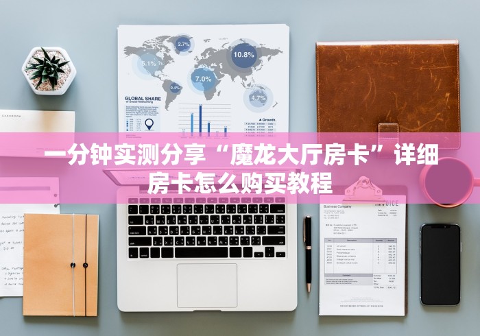 一分钟实测分享“魔龙大厅房卡”详细房卡怎么购买教程 一分钟实测分享“魔龙大厅房卡”详细房卡怎么购买教程