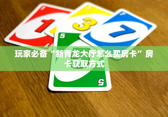 玩家必备“新青龙大厅怎么买房卡”房卡获取方式