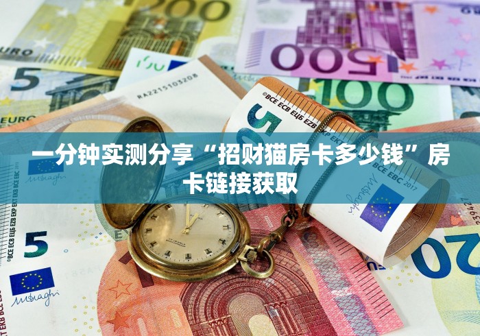 一分钟实测分享“招财猫房卡多少钱”房卡链接获取