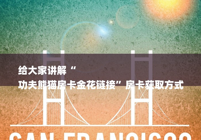 给大家讲解“
功夫熊猫房卡金花链接”房卡获取方式