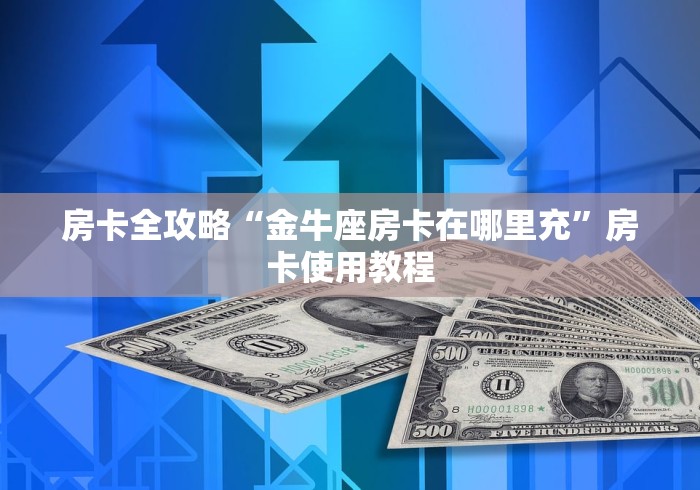 房卡全攻略“金牛座房卡在哪里充”房卡使用教程