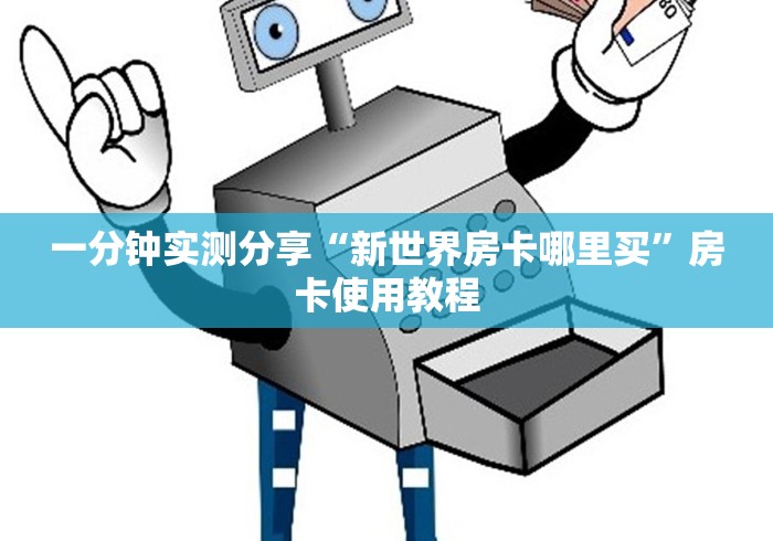 一分钟实测分享“新世界房卡哪里买”房卡使用教程