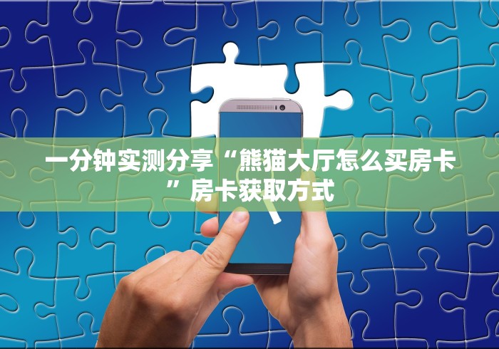 一分钟实测分享“熊猫大厅怎么买房卡”房卡获取方式