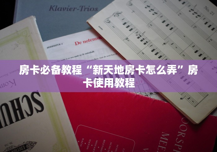房卡必备教程“新天地房卡怎么弄”房卡使用教程