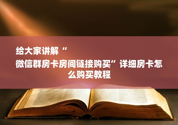 给大家讲解“
微信群房卡房间链接购买”详细房卡怎么购买教程