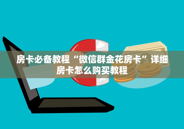 房卡必备教程“微信群金花房卡”详细房卡怎么购买教程 房卡必备教程“微信群金花房卡”详细房卡怎么购买教程