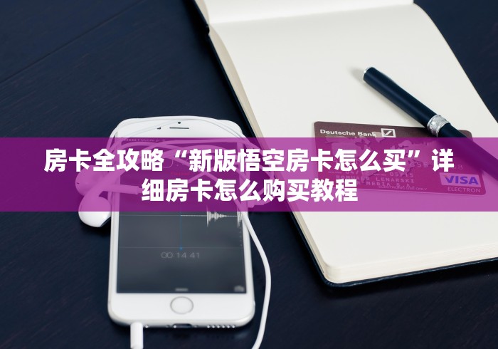 房卡全攻略“新版悟空房卡怎么买”详细房卡怎么购买教程 房卡全攻略“新版悟空房卡怎么买”详细房卡怎么购买教程