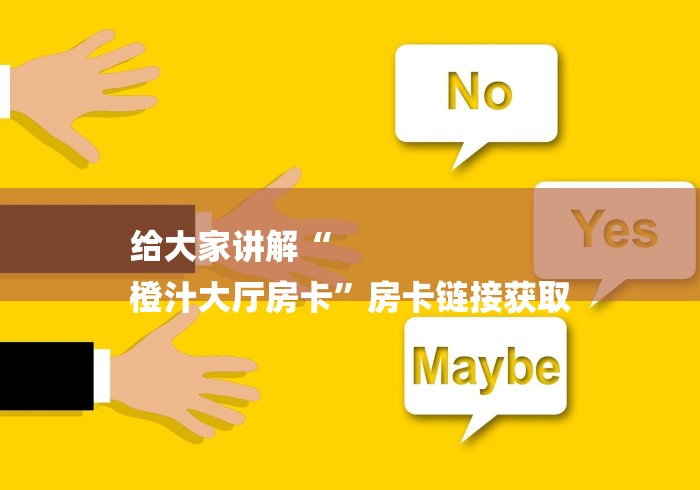 给大家讲解“
橙汁大厅房卡”房卡链接获取