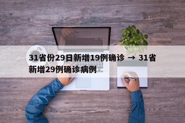 31省份29日新增19例确诊 → 31省新增29例确诊病例