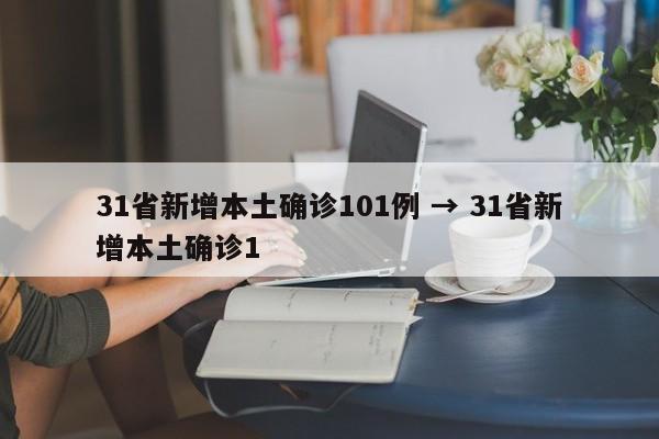 31省新增本土确诊101例 → 31省新增本土确诊1