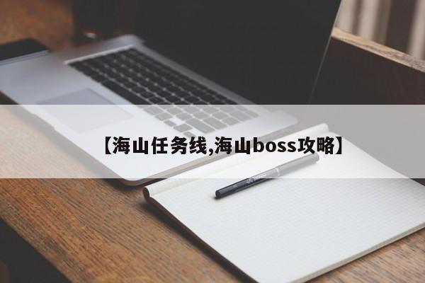 【海山任务线,海山boss攻略】